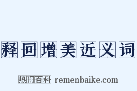 释回增美近义词是什么意思的图片